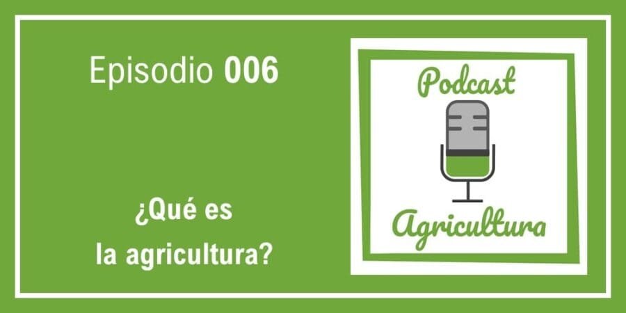 Episodio 006: ¿Qué es la agricultura?