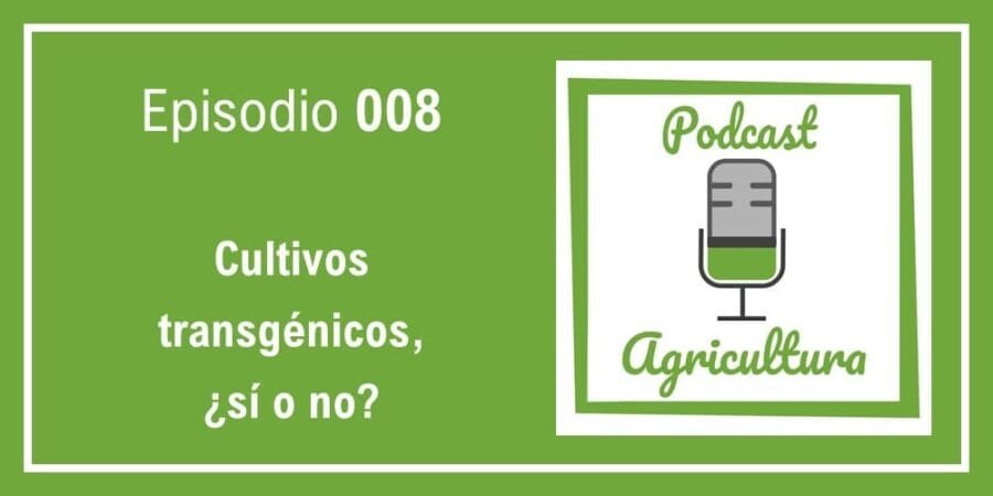 Episodio 008: Cultivos transgénicos, ¿sí o no?