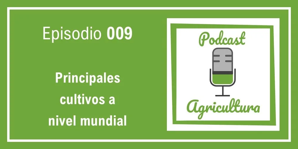 Episodio 009: Principales cultivos a nivel mundial
