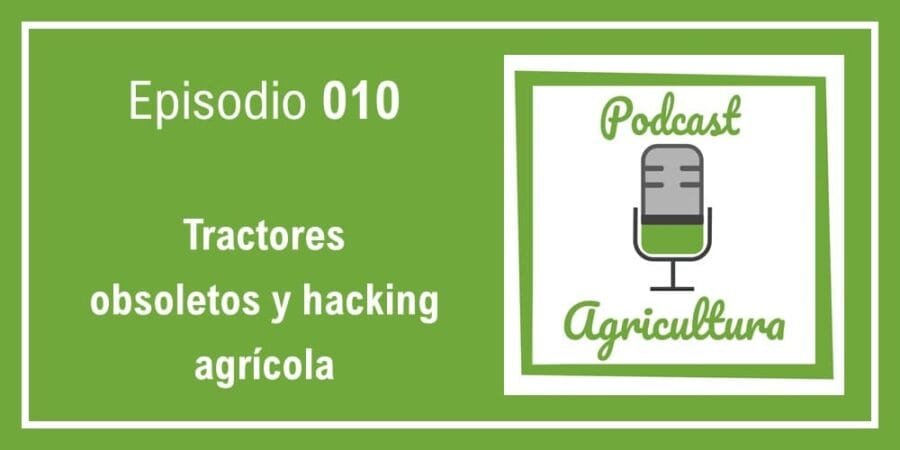 Episodio 010: Tractores obsoletos y hacking agrícola