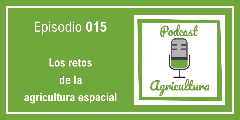 Episodio 015: Los retos de la agricultura espacial