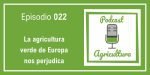 022 La agricultura verde de Europa nos perjudica