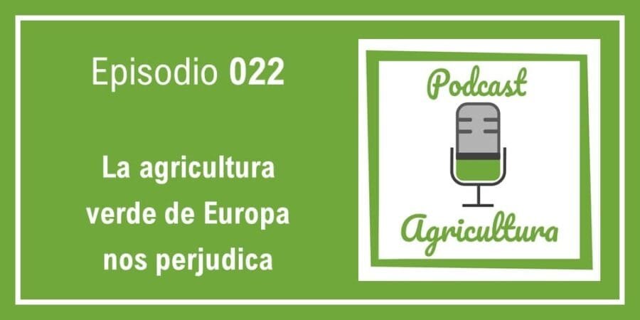 Episodio 022: La agricultura verde de Europa nos perjudica