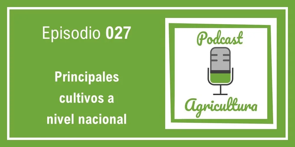 Episodio 027: Principales cultivos a nivel nacional