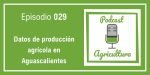 029 Datos de producción agrícola en Aguascalientes