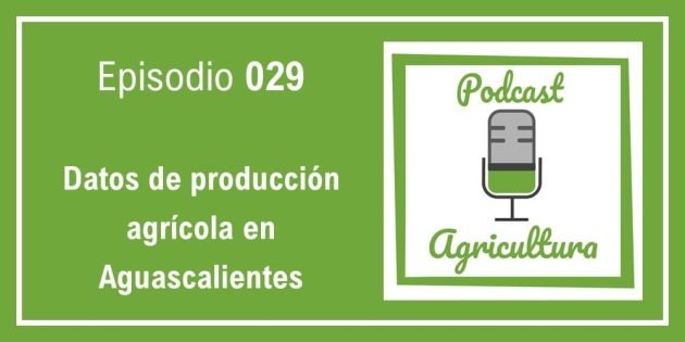 029 Datos de producción agrícola en Aguascalientes