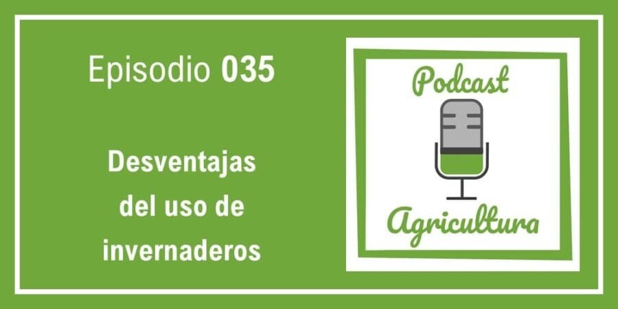 Episodio 035: Desventajas del uso de invernaderos