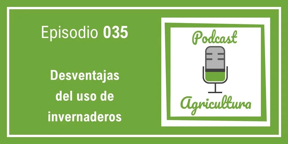 Episodio 035: Desventajas del uso de invernaderos