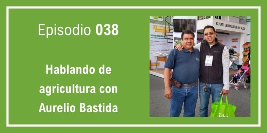 Episodio 038: Hablando de agricultura con Aurelio Bastida