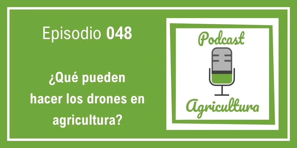 Episodio 048: ¿Qué pueden hacer los drones en agricultura?