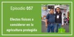 057 Efectos físicos a considerar en la agricultura protegida con Aurelio Bastida