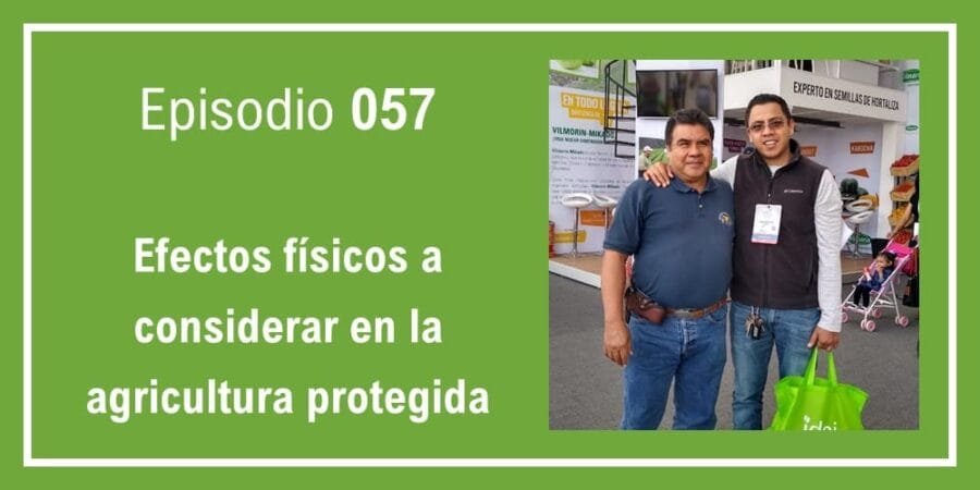 Episodio 057: Efectos físicos a considerar en la agricultura protegida