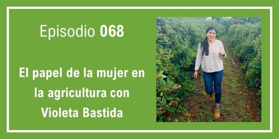 Episodio 068: El papel de la mujer en la agricultura con Violeta Bastida