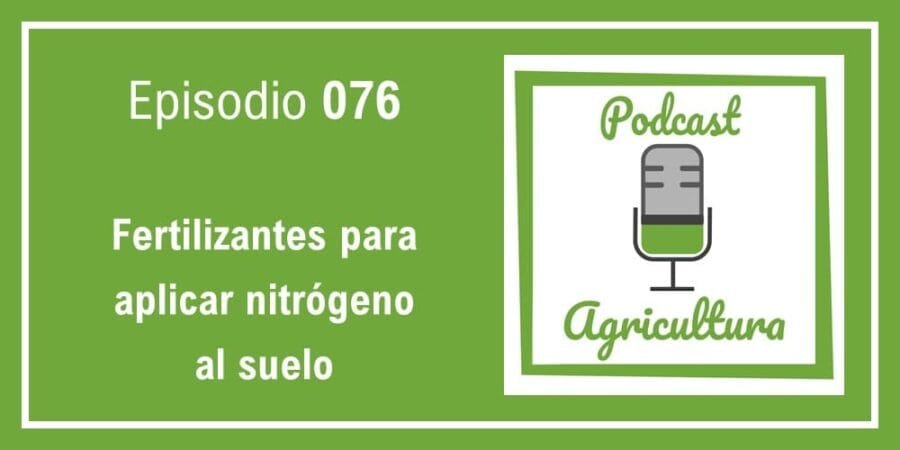 Episodio 076: Fertilizantes para aplicar nitrógeno al suelo