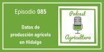 085 Datos de producción agrícola en Hidalgo
