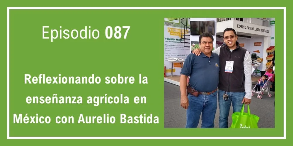 Episodio 087: Reflexionando sobre la enseñanza agrícola en México