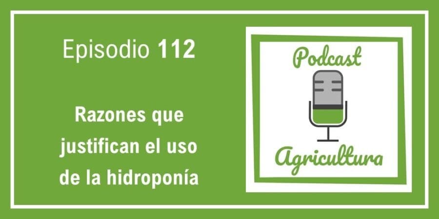 Episodio 112: Razones que justifican el uso de la hidroponía