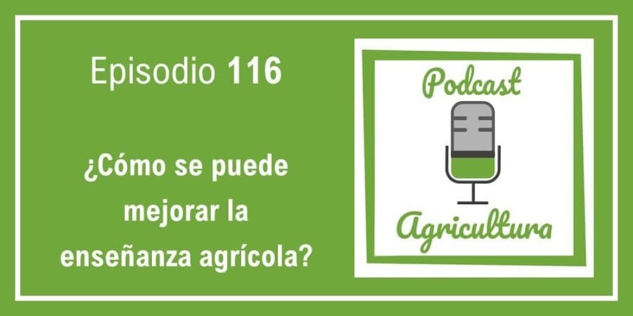 Episodio 116: ¿Cómo se puede mejorar la enseñanza agrícola?