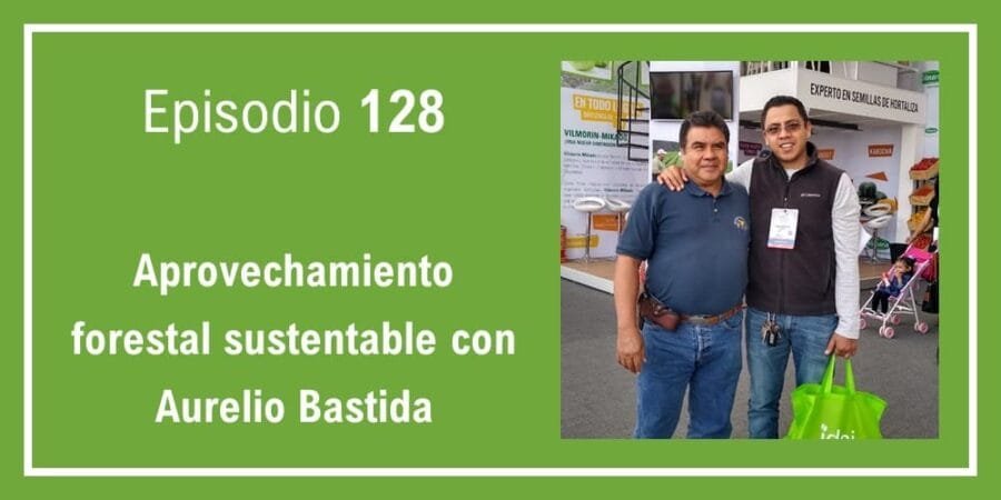 Episodio 128: Aprovechamiento forestal sustentable