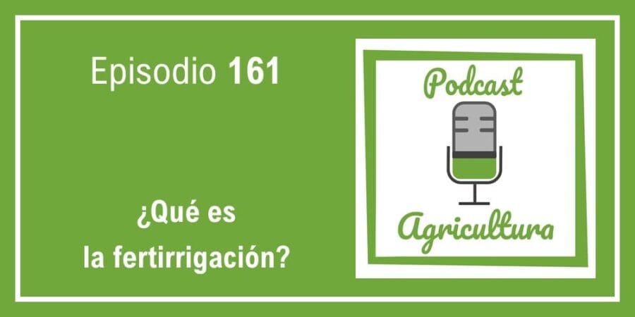Episodio 161: ¿Qué es la fertirrigación?