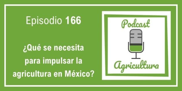 166 Qué se necesita para impulsar la agricultura en México