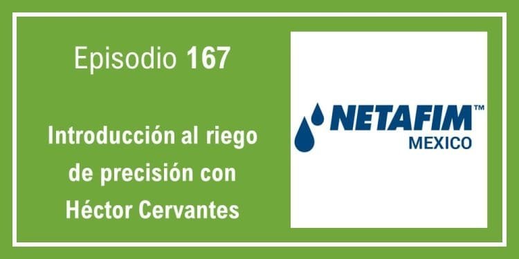 167 Introducción al riego de precisión con Héctor Cervantes