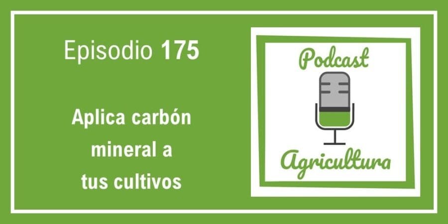 Episodio 175: Aplica carbón mineral a tus cultivos
