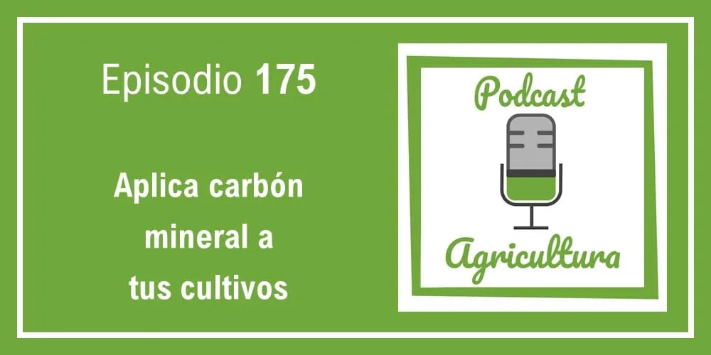 Episodio 175: Aplica carbón mineral a tus cultivos