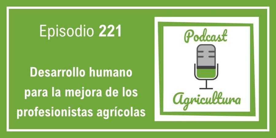 Episodio 221: Desarrollo humano para la mejora de los profesionistas agrícolas