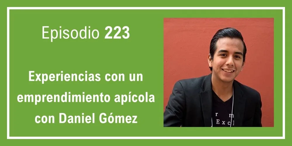 Episodio 223: Experiencias con un emprendimiento apícola con Daniel Gómez