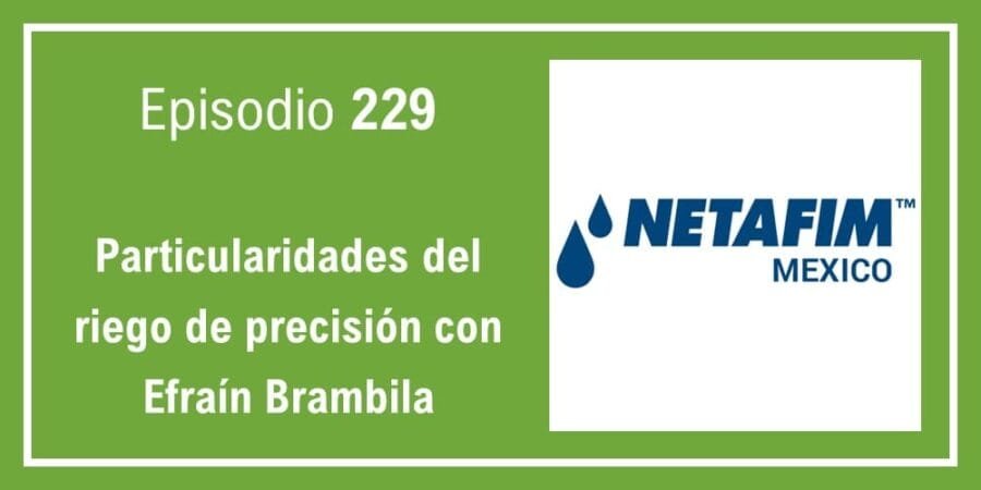 Episodio 229: Particularidades del riego de precisión con Efraín Brambila