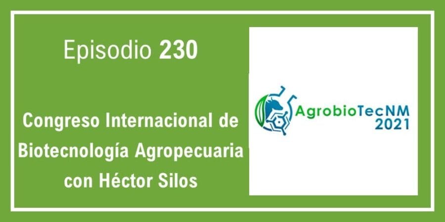 Episodio 230: Congreso Internacional de Biotecnología Agropecuaria con Héctor Silos