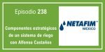 238 Componentes estratégicos de un sistema de riego con Alfonso Castaños