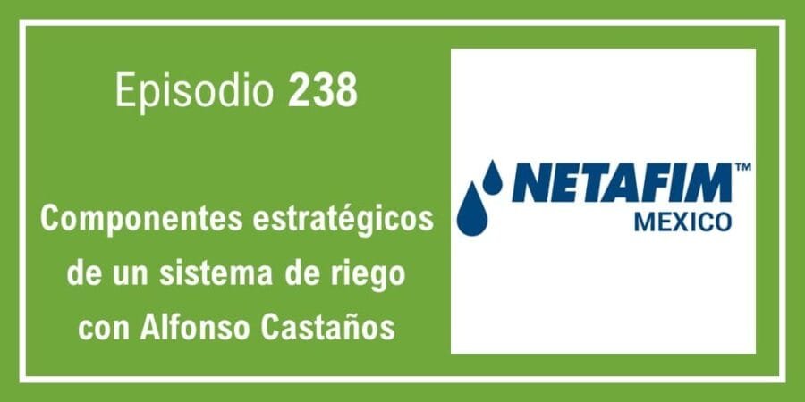 Episodio 238: Componentes estratégicos de un sistema de riego con Alfonso Castaños