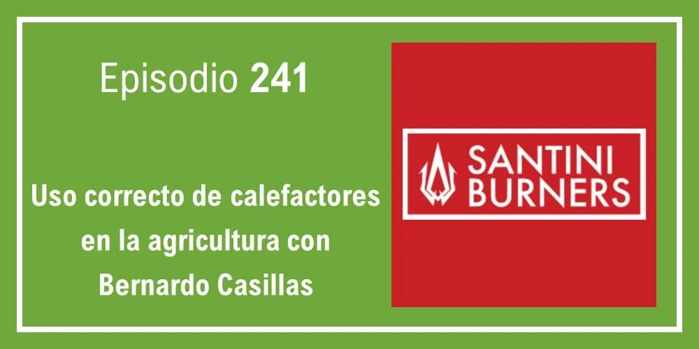 Episodio 241: Uso correcto de calefactores en la agricultura con Bernardo Casillas