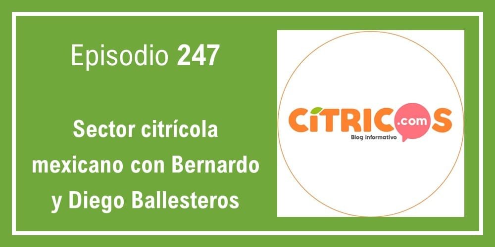 247 Sector citrícola mexicano con Bernardo y Diego Ballesteros