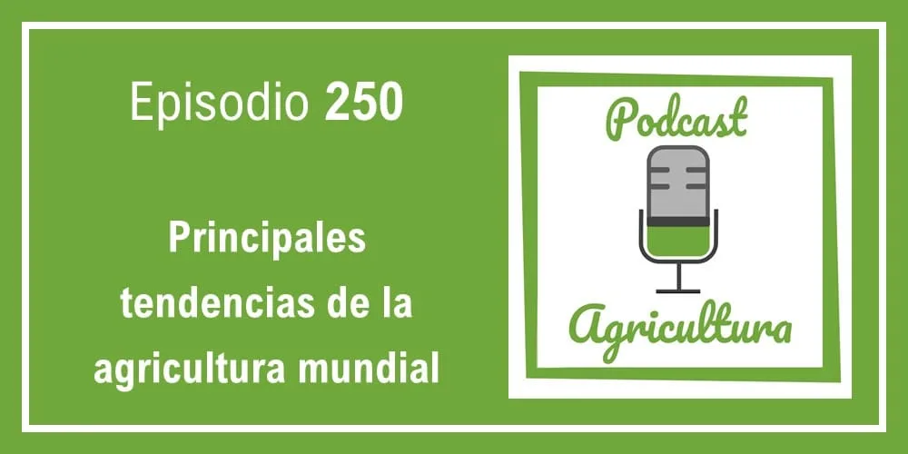 Episodio 250: Principales tendencias de la agricultura mundial