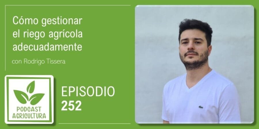 Episodio 252: Cómo gestionar el riego agrícola adecuadamente con Rodrigo Tissera
