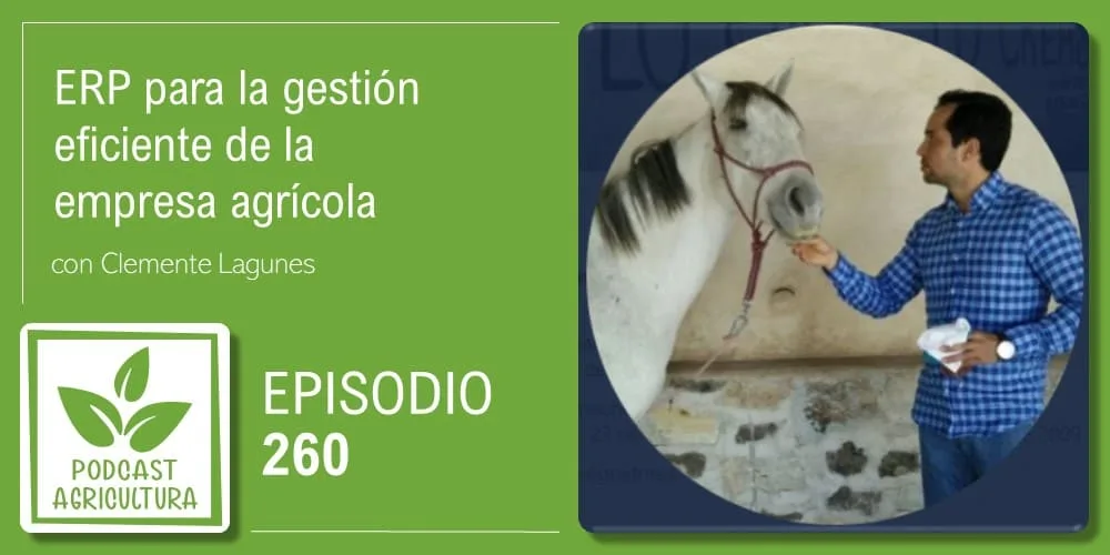 Episodio 260: ERP para la gestión eficiente de la empresa agrícola con Clemente Lagunes