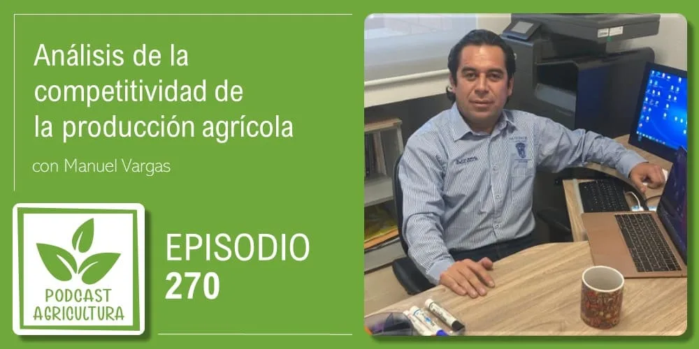 Episodio 270: Análisis de la competitividad de la producción agrícola con Manuel Vargas