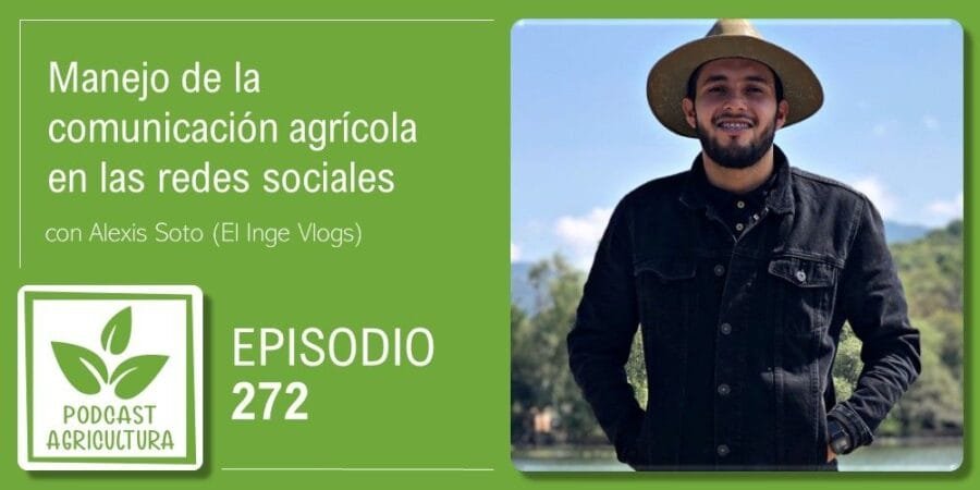 Episodio 272: Manejo de la comunicación agrícola en las redes sociales con Alexis Soto
