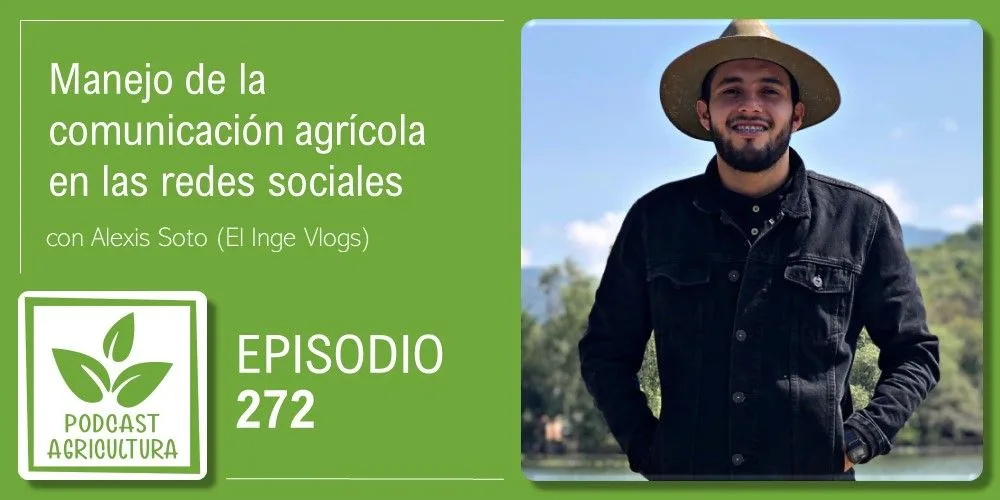 Episodio 272: Manejo de la comunicación agrícola en las redes sociales con Alexis Soto