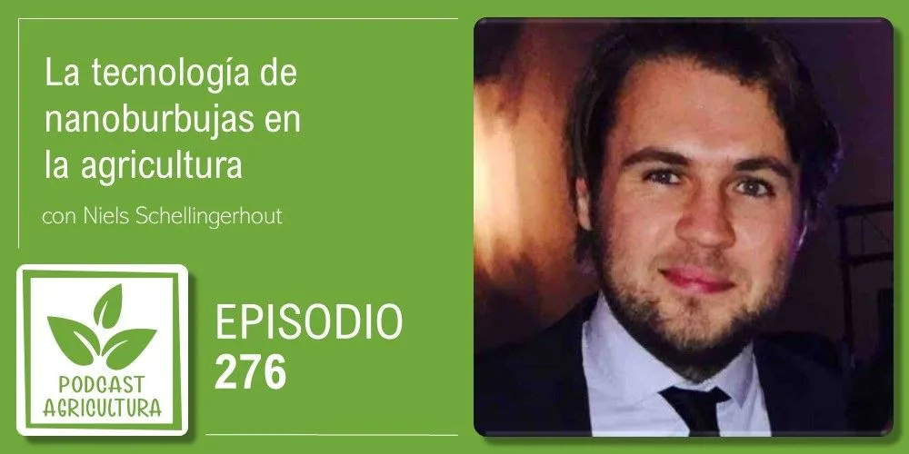 Episodio 276: La tecnología de nanoburbujas en la agricultura con Niels Schellingerhout