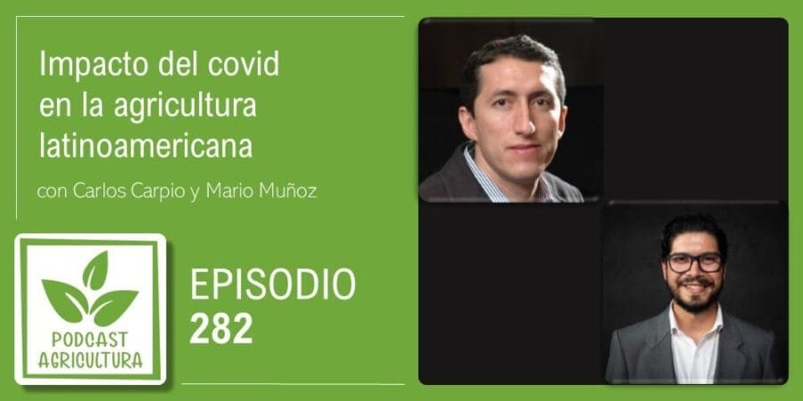Episodio 282: Impacto del covid en la agricultura latinoamericana con Carlos Carpio y Mario Muñoz