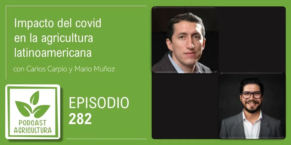 Episodio 282: Impacto del covid en la agricultura latinoamericana con Carlos Carpio y Mario Muñoz