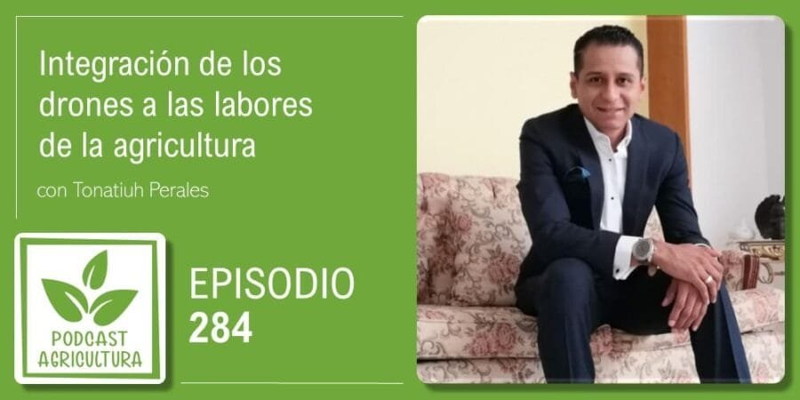 Episodio 284: Integración de los drones a las labores de la agricultura con Tonatiuh Perales