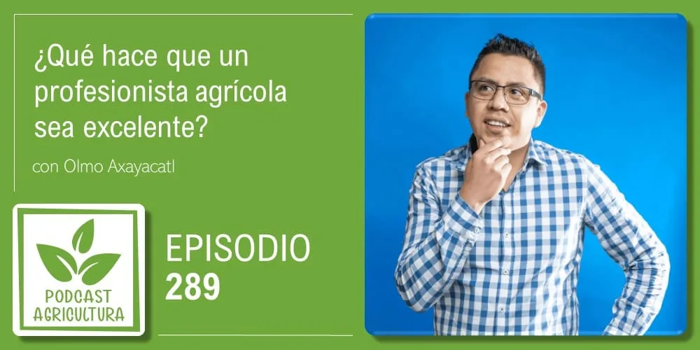 Episodio 289: ¿Qué hace que un profesionista agrícola sea excelente?