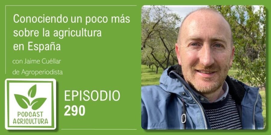 Episodio 290: Conociendo un poco más sobre la agricultura en España con Jaime Cuéllar