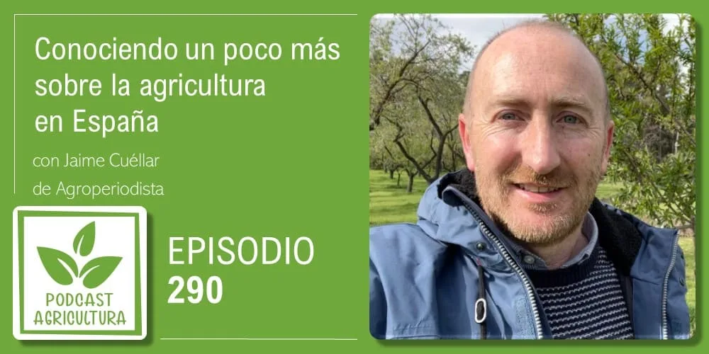 Episodio 290: Conociendo un poco más sobre la agricultura en España con Jaime Cuéllar