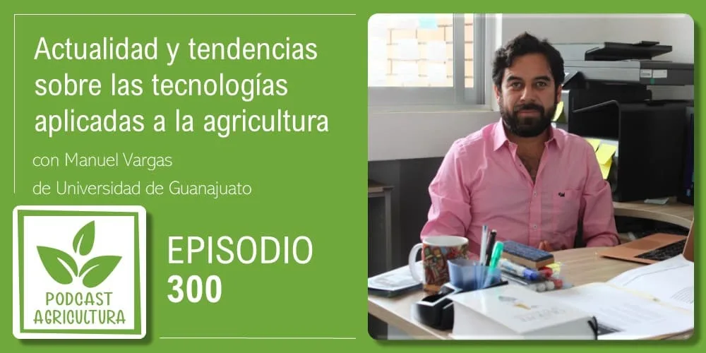 Episodio 300: Actualidad y tendencias sobre las tecnologías aplicadas a la agricultura con Manuel Vargas